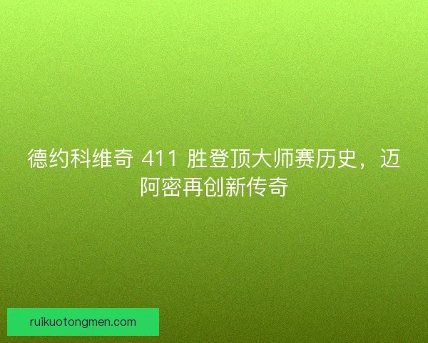德约科维奇 411 胜登顶大师赛历史，迈阿密再创新传奇