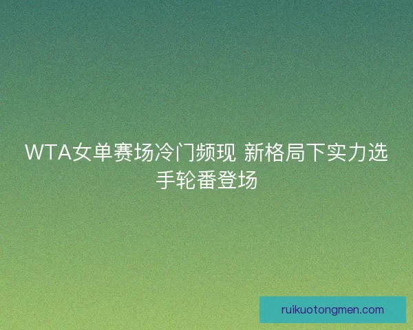 WTA女单赛场冷门频现 新格局下实力选手轮番登场